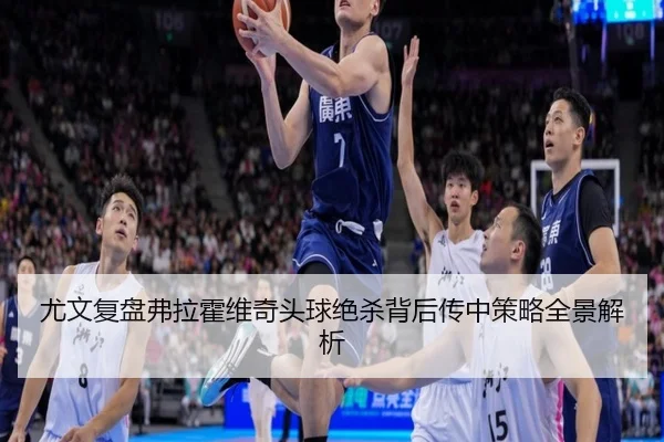 尤文复盘弗拉霍维奇头球绝杀背后传中策略全景解析
