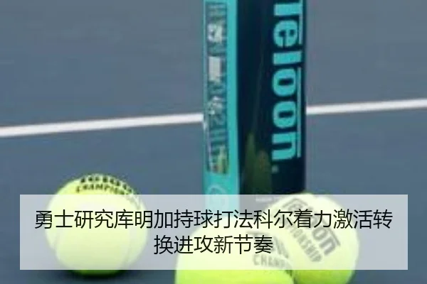 勇士研究库明加持球打法科尔着力激活转换进攻新节奏